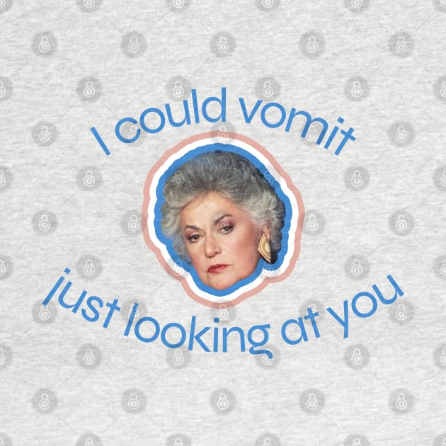 Dorothy Zbornak Says, "I Could Vomit Just Looking at You." by Xanaduriffic